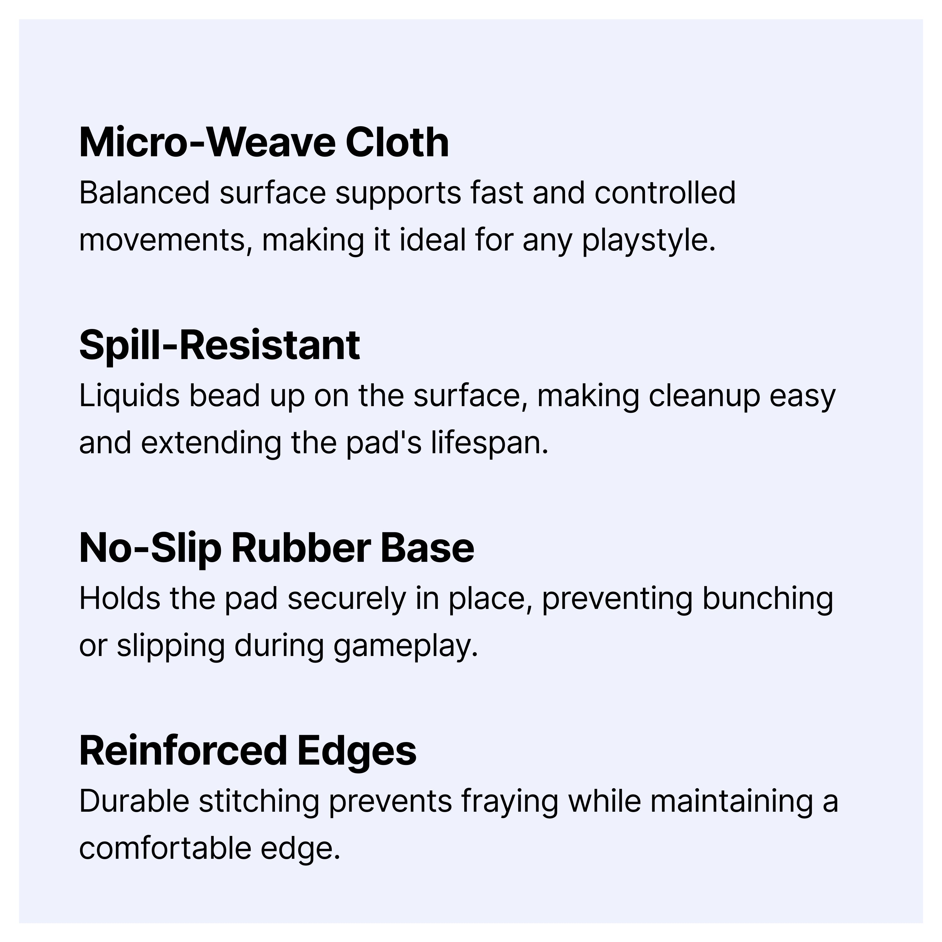 Text describing features of a product: micro-weave cloth for smooth movement, spill-resistant surface, no-slip rubber base for stability, and reinforced edges to prevent fraying and maintain comfort.